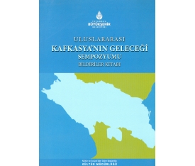 Uluslararası Kafkasya`nın Geleceği Sempozyumu Bildiriler Kitabı