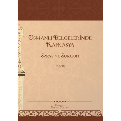 Osmanlı Belgelerinde Kafkasya 1 Savaş ve Sürgün (1781-1919)
