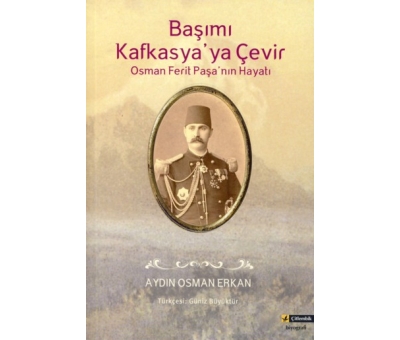Başımı Kafkasya`ya Çevir Osman Ferit Paşa`nın Hayatı